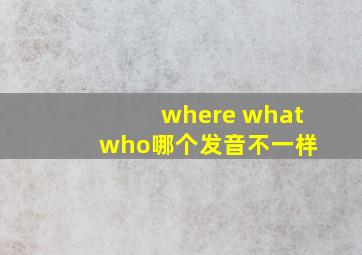 where what who哪个发音不一样